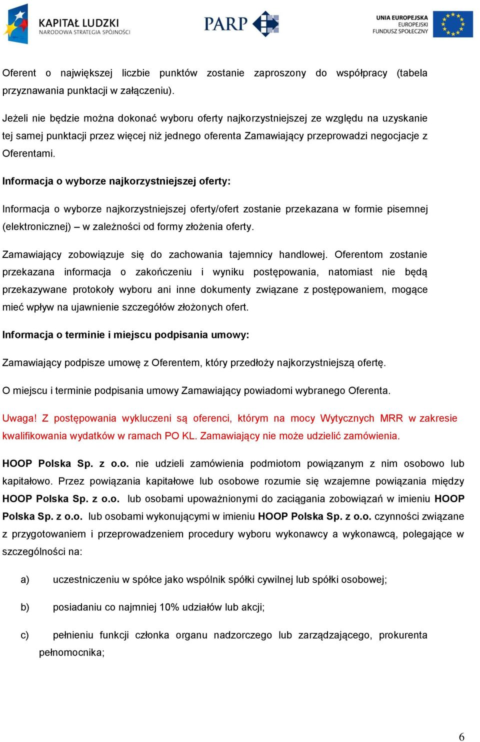 Informacja o wyborze najkorzystniejszej oferty: Informacja o wyborze najkorzystniejszej oferty/ofert zostanie przekazana w formie pisemnej (elektronicznej) w zależności od formy złożenia oferty.