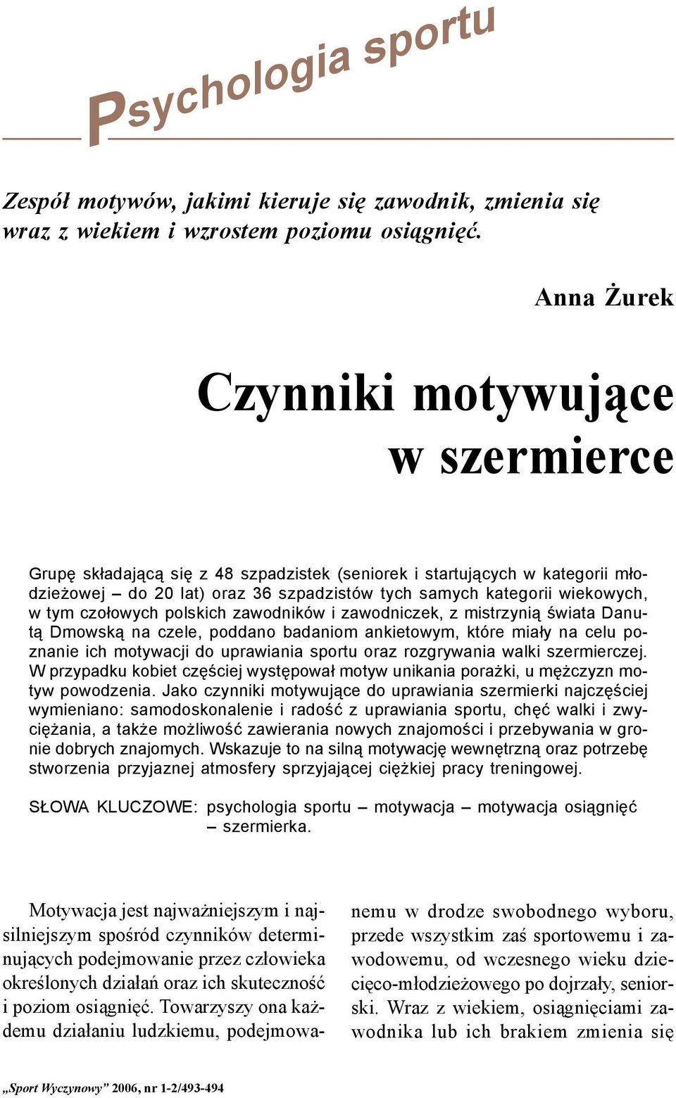 tym czołowych polskich zawodników i zawodniczek, z mistrzynią świata Danutą Dmowską na czele, poddano badaniom ankietowym, które miały na celu poznanie ich motywacji do uprawiania sportu oraz