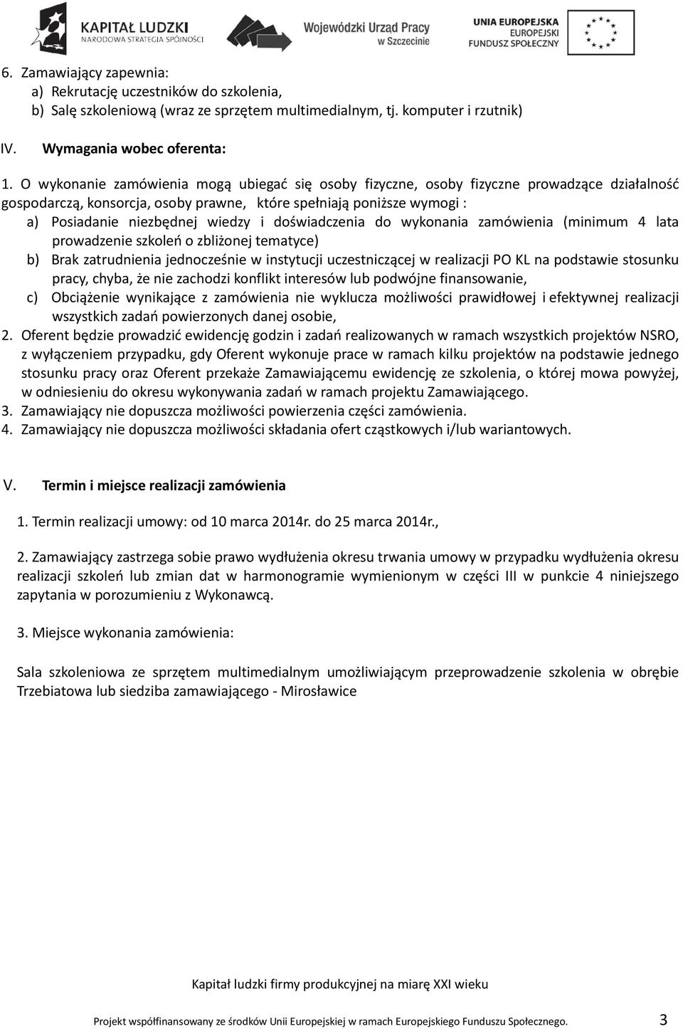 doświadczenia do wykonania zamówienia (minimum 4 lata prowadzenie szkoleń o zbliżonej tematyce) b) Brak zatrudnienia jednocześnie w instytucji uczestniczącej w realizacji PO KL na podstawie stosunku