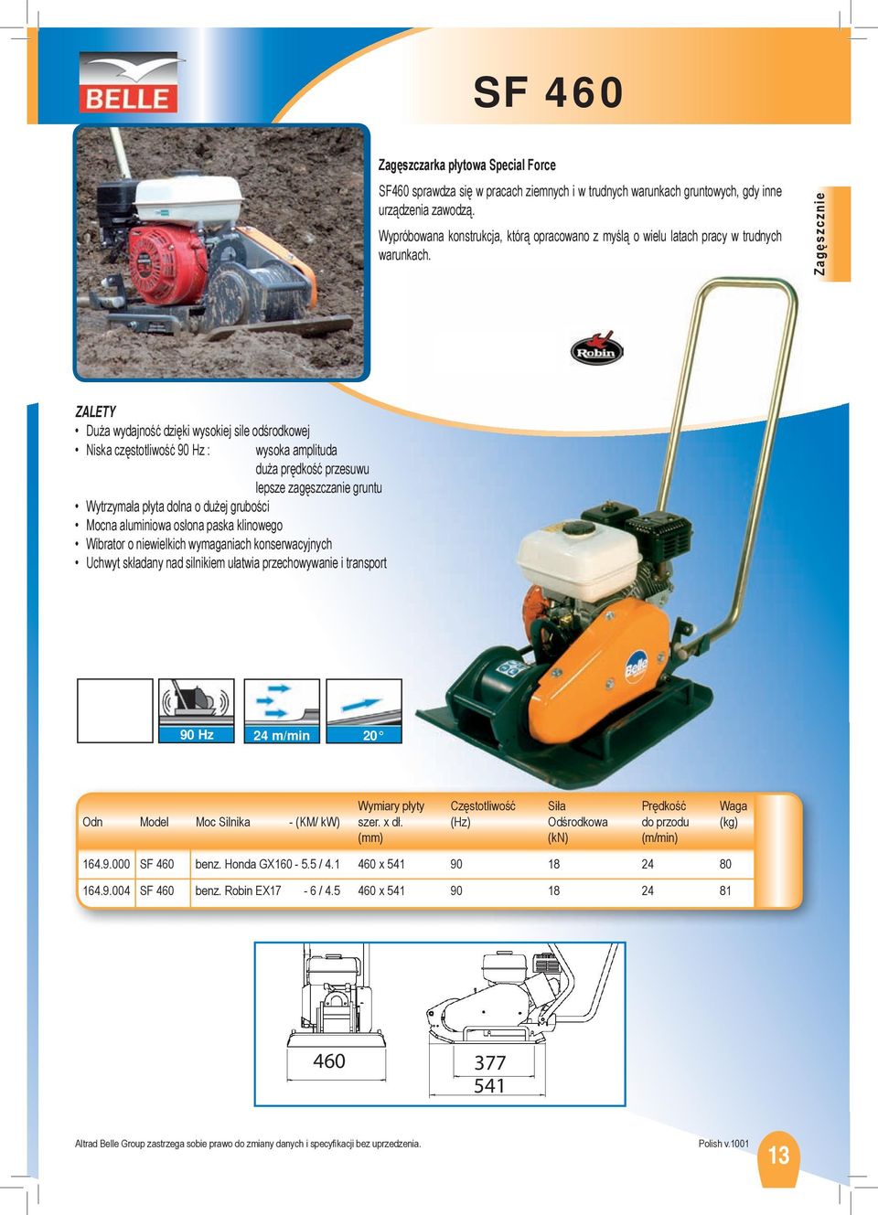 18 kn 90 Hz 24 m/min 20 847 Zagęszcznie Duża wydajność dzięki wysokiej sile odśrodkowej Niska częstotliwość 90 Hz : wysoka amplituda duża prędkość przesuwu lepsze zagęszczanie gruntu Wytrzymała płyta