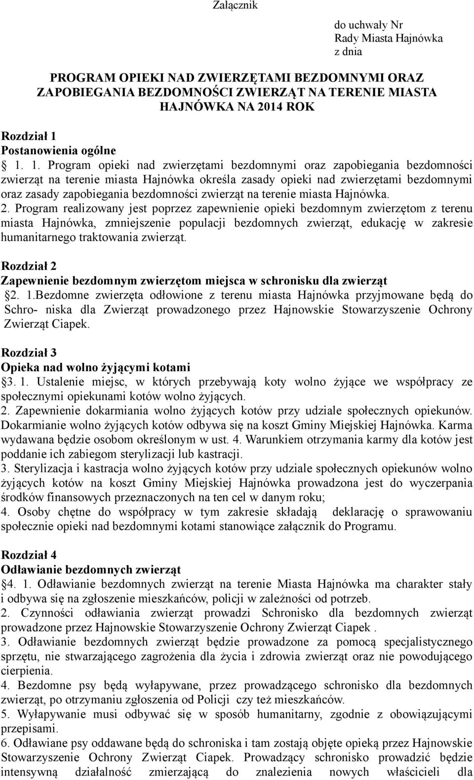 1. Program opieki nad zwierzętami bezdomnymi oraz zapobiegania bezdomności zwierząt na terenie miasta Hajnówka określa zasady opieki nad zwierzętami bezdomnymi oraz zasady zapobiegania bezdomności