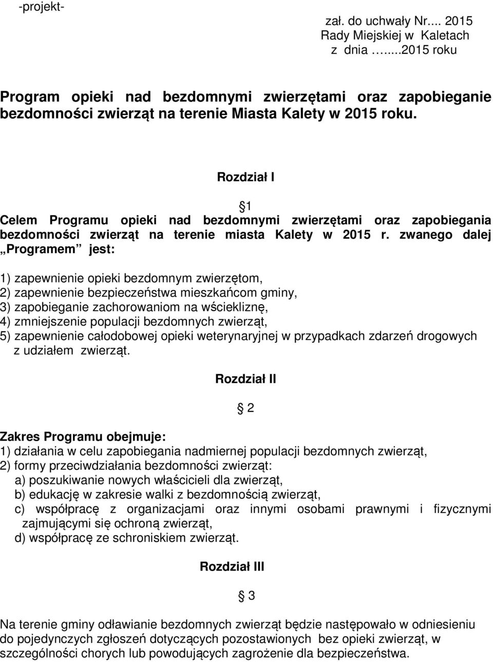 zwanego dalej Programem jest: 1) zapewnienie opieki bezdomnym zwierzętom, 2) zapewnienie bezpieczeństwa mieszkańcom gminy, 3) zapobieganie zachorowaniom na wściekliznę, 4) zmniejszenie populacji