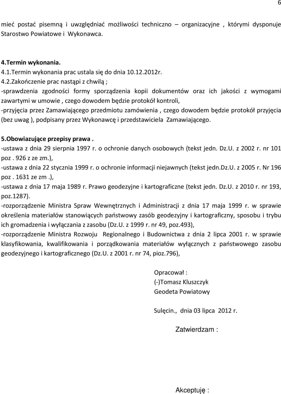 -przyjęcia przez Zamawiającego przedmiotu zamówienia, czego dowodem będzie protokół przyjęcia (bez uwag ), podpisany przez Wykonawcę i przedstawiciela Zamawiającego. 5.Obowiazujące przepisy prawa.