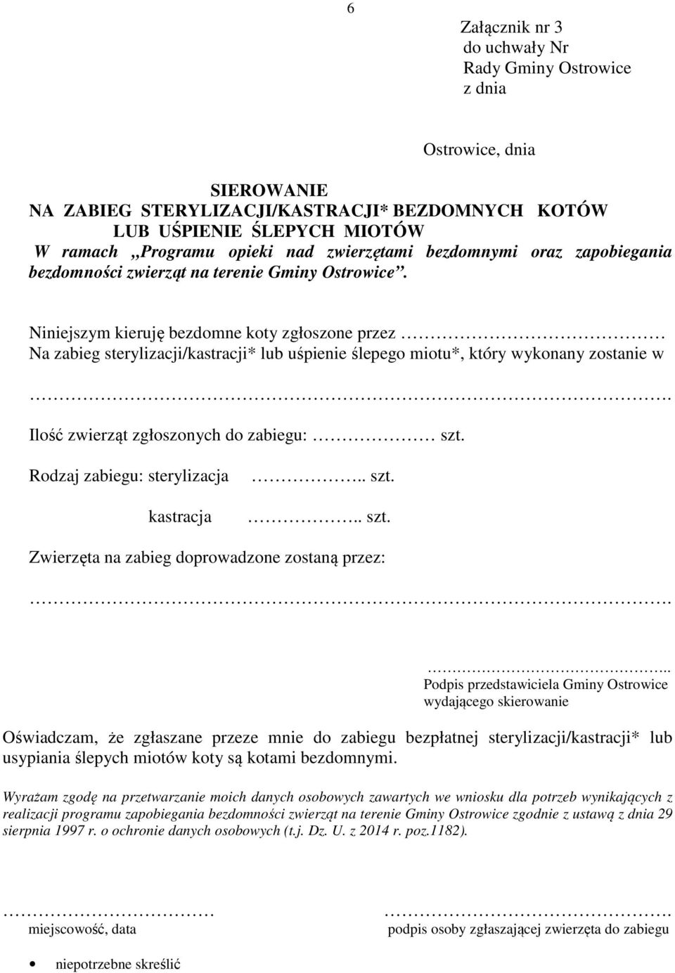 Niniejszym kieruję bezdomne koty zgłoszone przez Na zabieg sterylizacji/kastracji* lub uśpienie ślepego miotu*, który wykonany zostanie w. Ilość zwierząt zgłoszonych do zabiegu: szt.