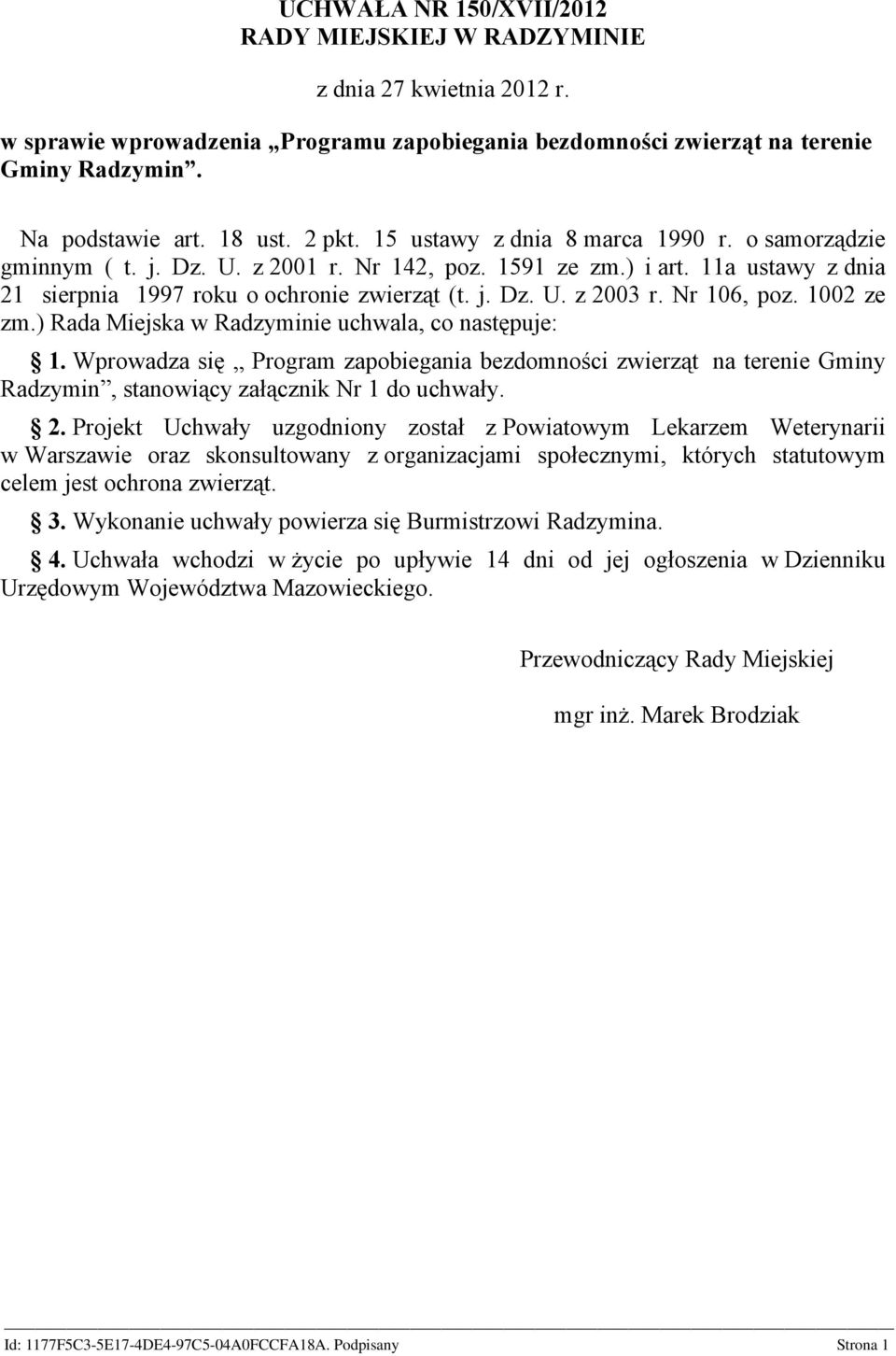 Nr 106, poz. 1002 ze zm.) Rada Miejska w Radzyminie uchwala, co następuje: 1. Wprowadza się Program zapobiegania bezdomności zwierząt na terenie Gminy Radzymin, stanowiący załącznik Nr 1 do uchwały.