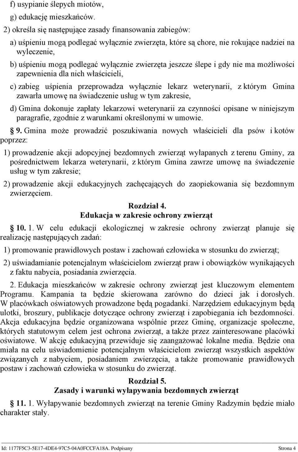 zwierzęta jeszcze ślepe i gdy nie ma możliwości zapewnienia dla nich właścicieli, c) zabieg uśpienia przeprowadza wyłącznie lekarz weterynarii, z którym Gmina zawarła umowę na świadczenie usług w tym