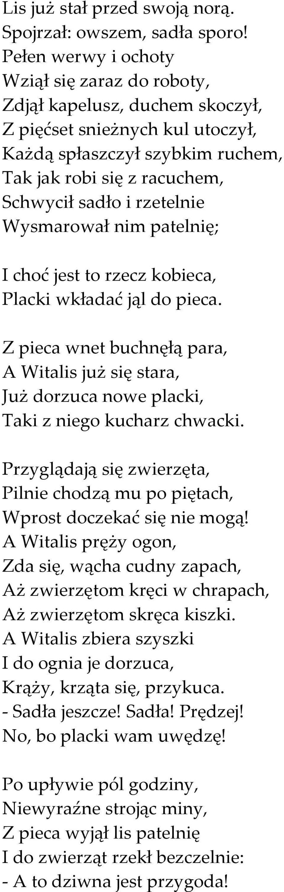 rzetelnie Wysmarował nim patelnię; I choć jest to rzecz kobieca, Placki wkładać jąl do pieca.