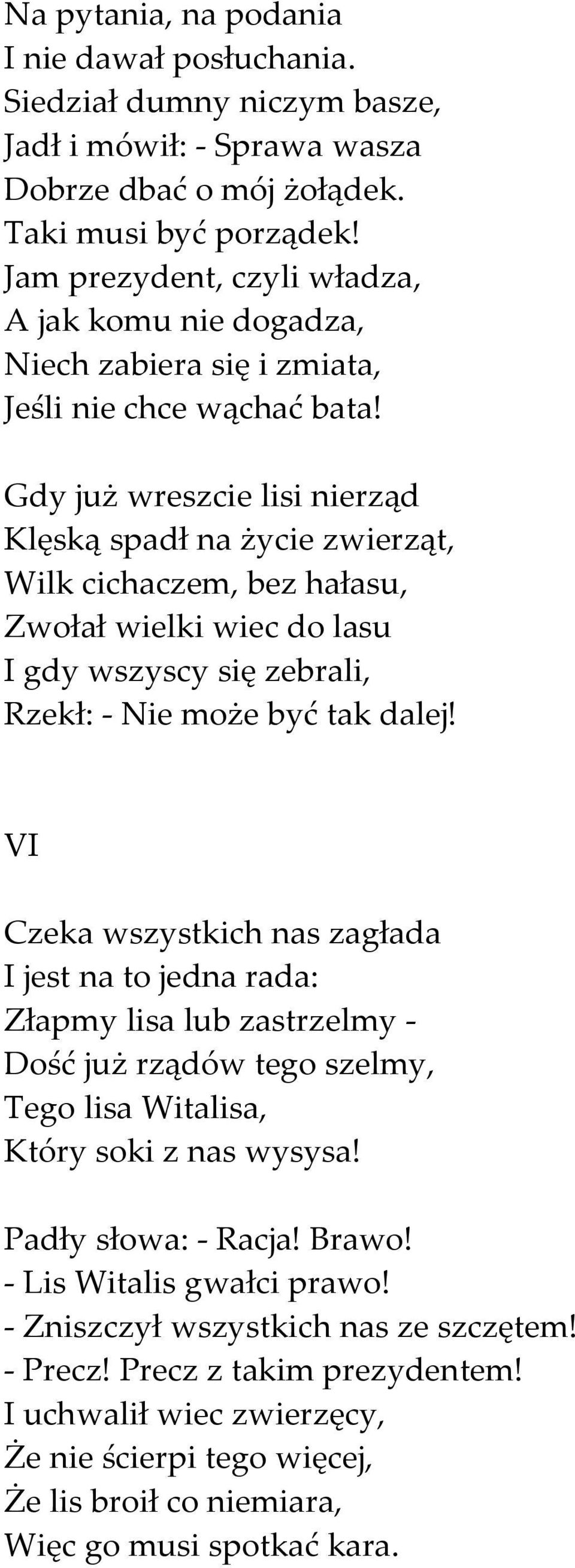 Gdy już wreszcie lisi nierząd Klęską spadł na życie zwierząt, Wilk cichaczem, bez hałasu, Zwołał wielki wiec do lasu I gdy wszyscy się zebrali, Rzekł: - Nie może być tak dalej!