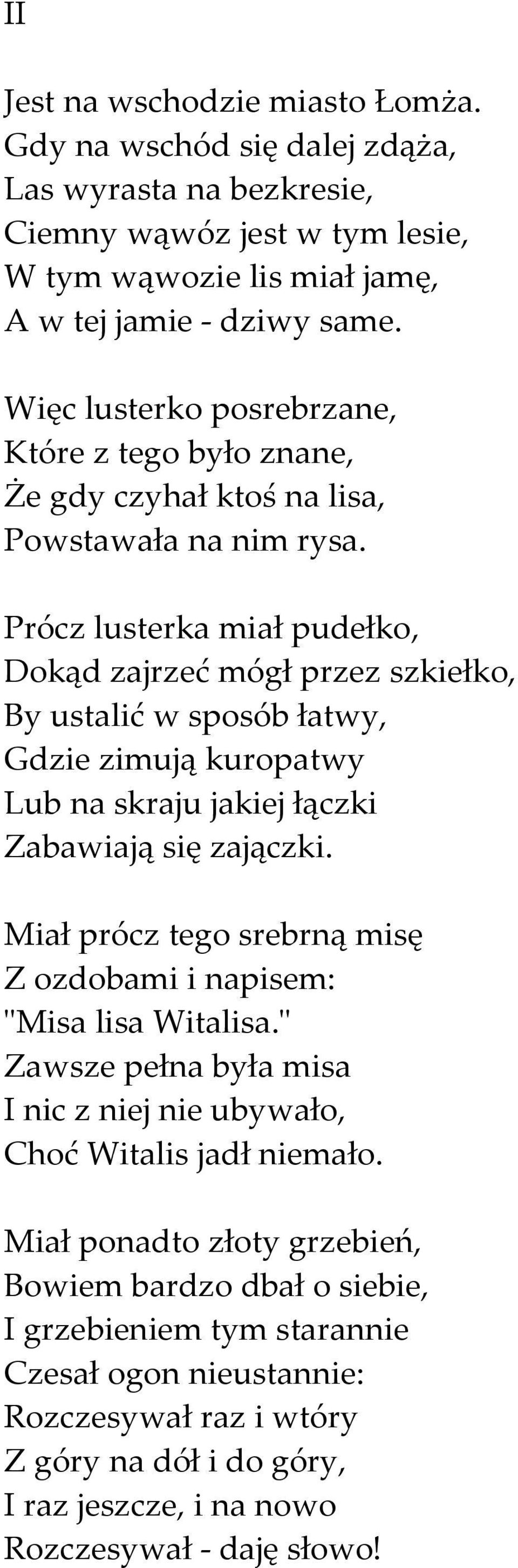 Prócz lusterka miał pudełko, Dokąd zajrzeć mógł przez szkiełko, By ustalić w sposób łatwy, Gdzie zimują kuropatwy Lub na skraju jakiej łączki Zabawiają się zajączki.