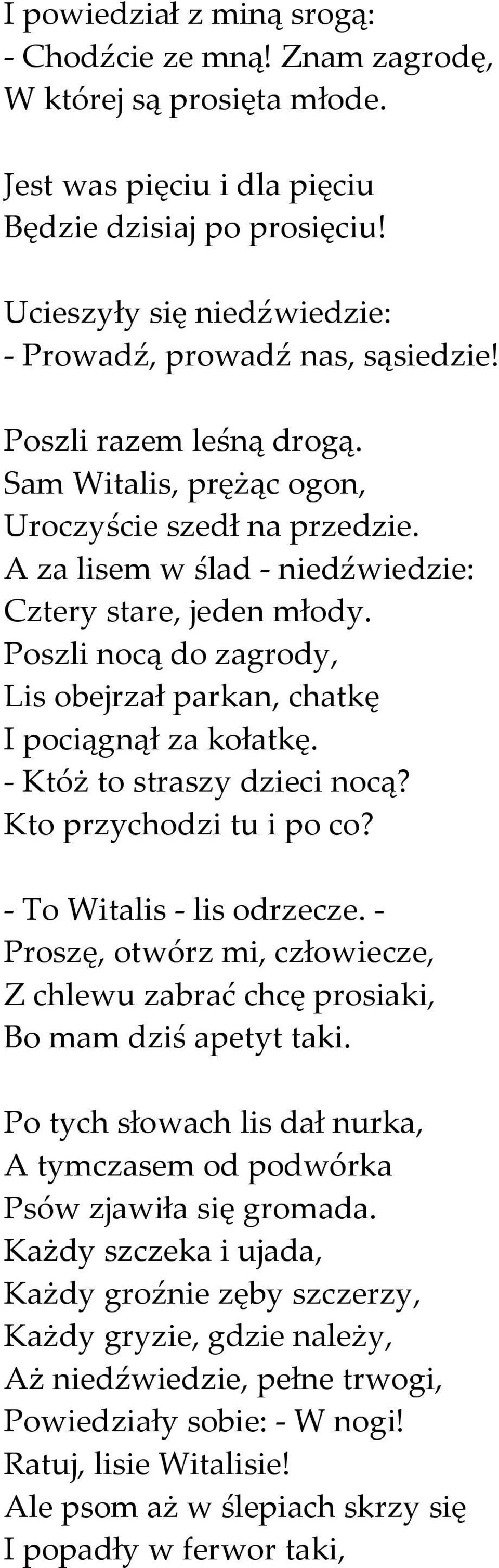 A za lisem w ślad - niedźwiedzie: Cztery stare, jeden młody. Poszli nocą do zagrody, Lis obejrzał parkan, chatkę I pociągnął za kołatkę. - Któż to straszy dzieci nocą? Kto przychodzi tu i po co?