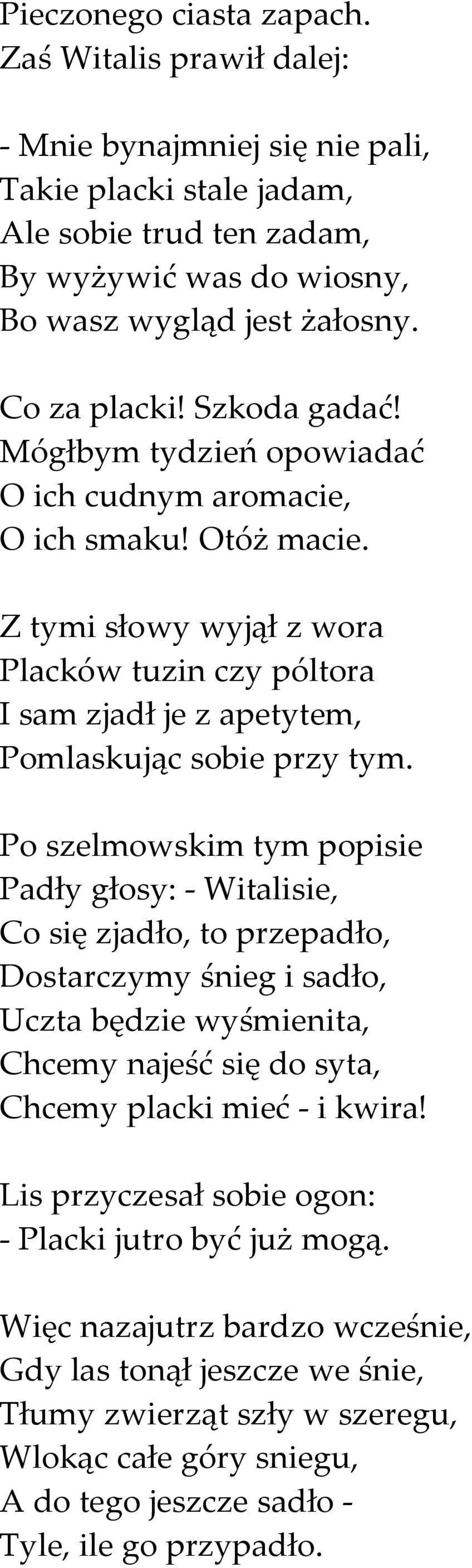 Z tymi słowy wyjął z wora Placków tuzin czy póltora I sam zjadł je z apetytem, Pomlaskując sobie przy tym.