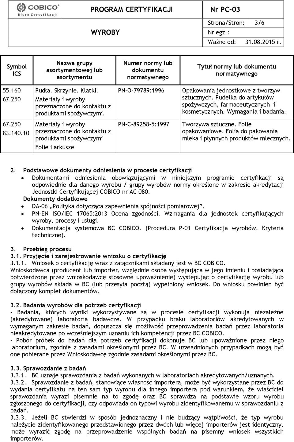 10 Materiały i wyroby przeznaczone do kontaktu z produktami spożywczymi Folie i arkusze PN-C-89258-5:1997 Tworzywa sztuczne. Folie opakowaniowe.