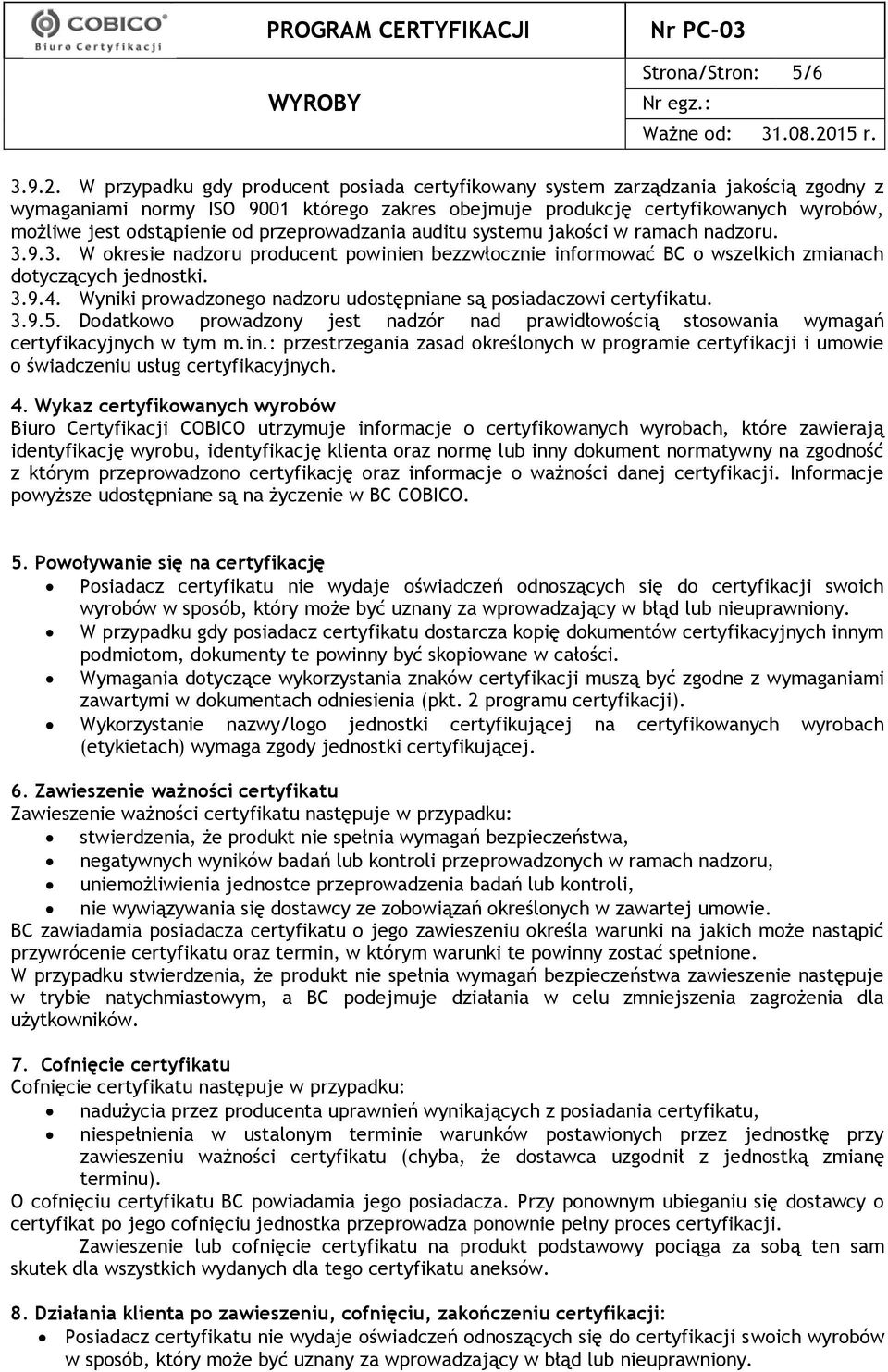 przeprowadzania auditu systemu jakości w ramach nadzoru. 3.9.3. W okresie nadzoru producent powinien bezzwłocznie informować BC o wszelkich zmianach dotyczących jednostki. 3.9.4.