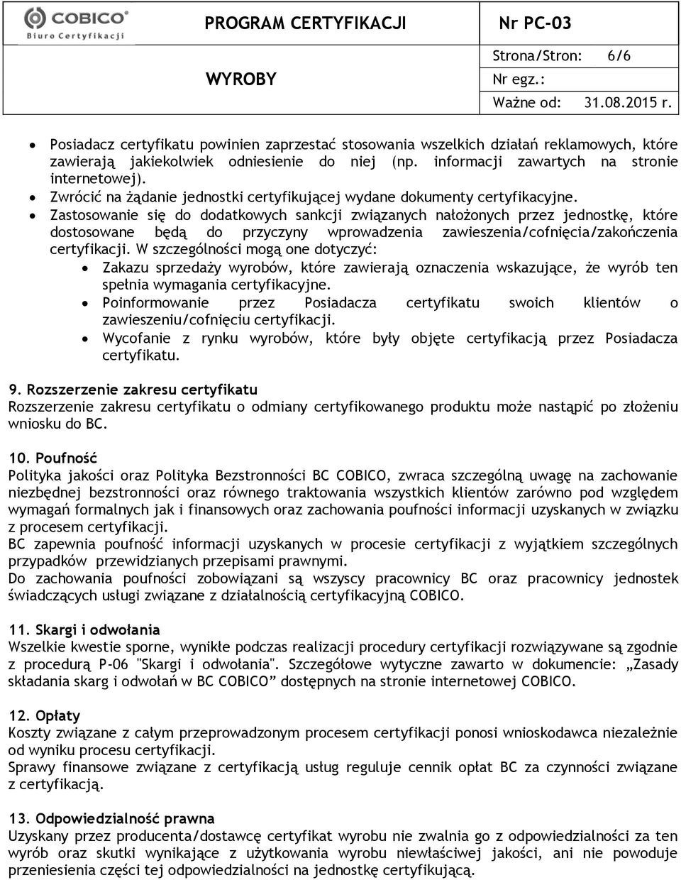 Zastosowanie się do dodatkowych sankcji związanych nałożonych przez jednostkę, które dostosowane będą do przyczyny wprowadzenia zawieszenia/cofnięcia/zakończenia certyfikacji.