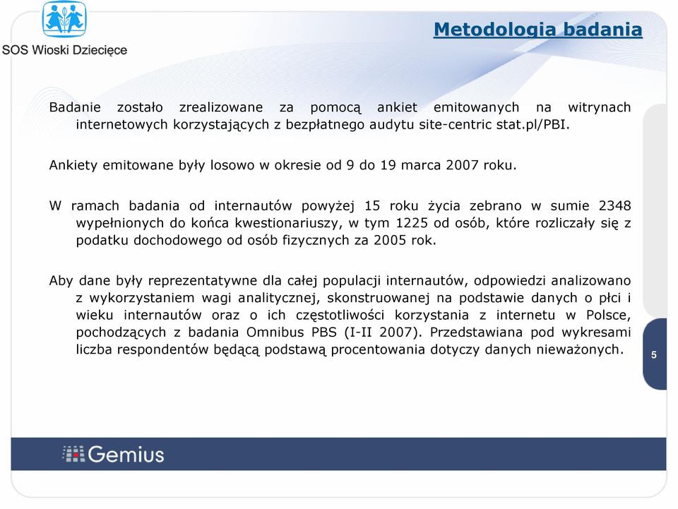 W ramach badania od internautów powyżej 15 roku życia zebrano w sumie 2348 wypełnionych do końca kwestionariuszy, w tym 1225 od osób, które rozliczały się z podatku dochodowego od osób fizycznych za