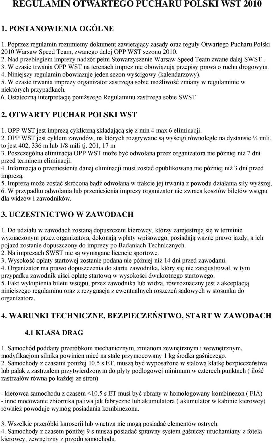 3. W czasie trwania OPP WST na terenach imprez nie obowiązują przepisy prawa o ruchu drogowym. 4. Niniejszy regulamin obowiązuje jeden sezon wyścigowy (kalendarzowy). 5.