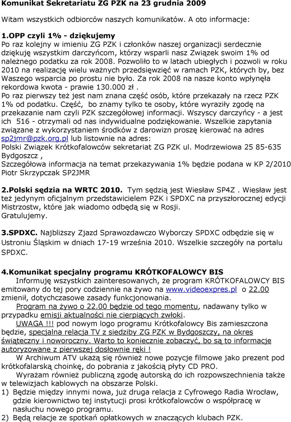 Pozwoliło to w latach ubiegłych i pozwoli w roku 2010 na realizację wielu waŝnych przedsięwzięć w ramach PZK, których by, bez Waszego wsparcia po prostu nie było.