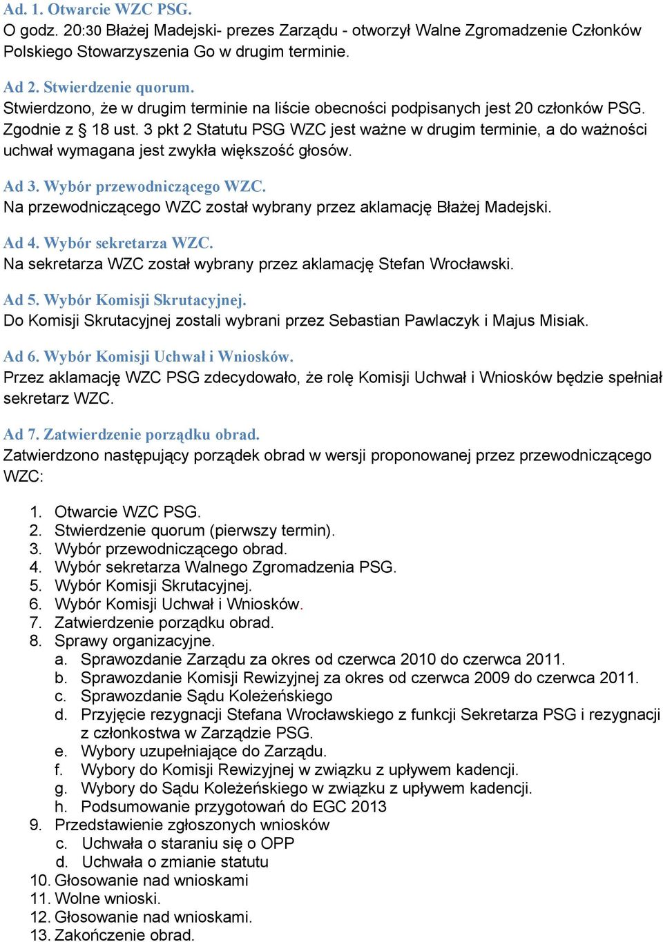 3 pkt 2 Statutu PSG WZC jest ważne w drugim terminie, a do ważności uchwał wymagana jest zwykła większość głosów. Ad 3. Wybór przewodniczącego WZC.