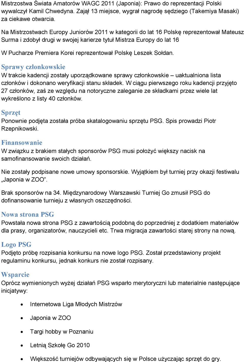 Polskę Leszek Sołdan. Sprawy członkowskie W trakcie kadencji zostały uporządkowane sprawy członkowskie uaktualniona lista członków i dokonano weryfikacji stanu składek.