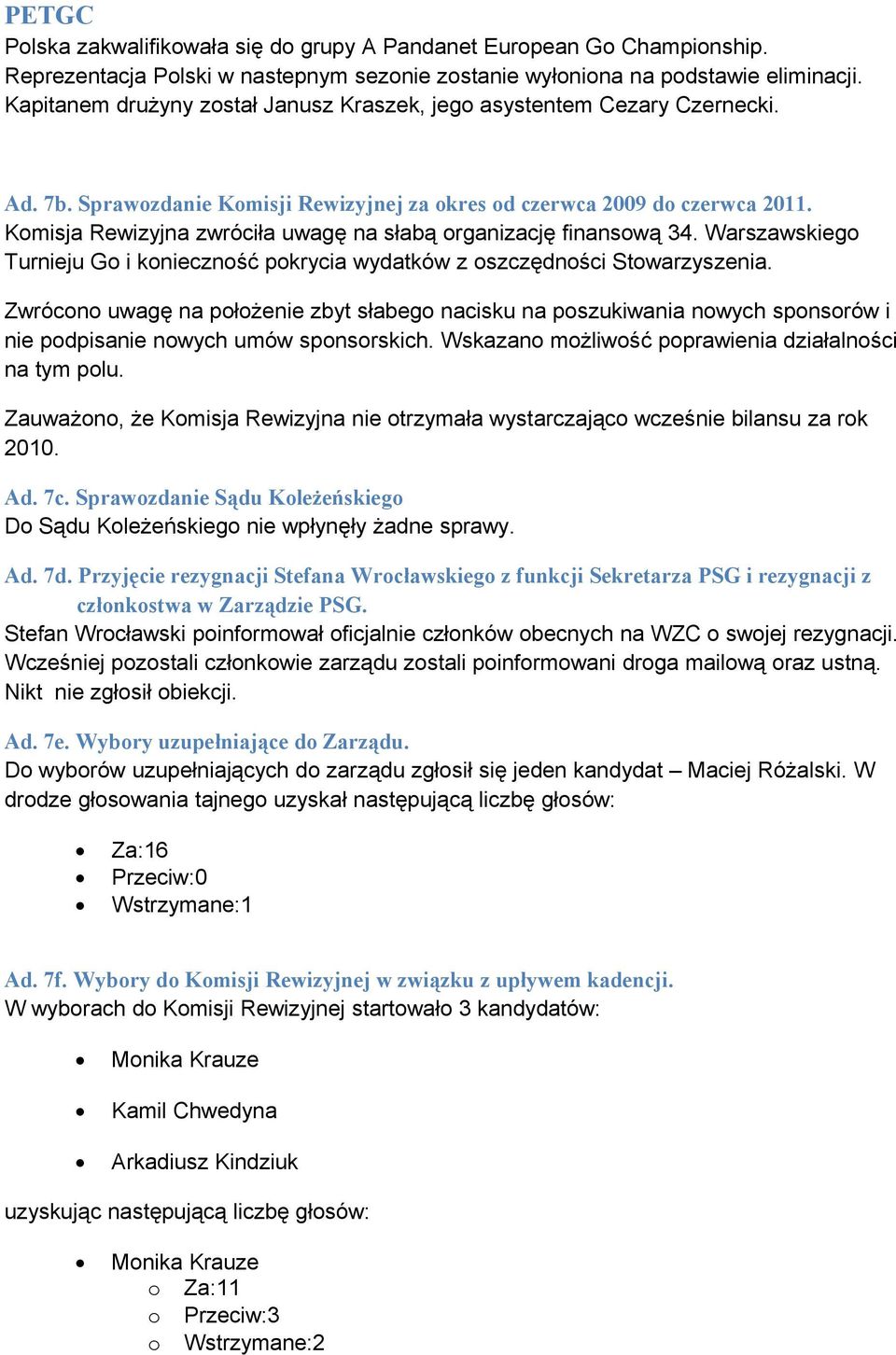 Komisja Rewizyjna zwróciła uwagę na słabą organizację finansową 34. Warszawskiego Turnieju Go i konieczność pokrycia wydatków z oszczędności Stowarzyszenia.