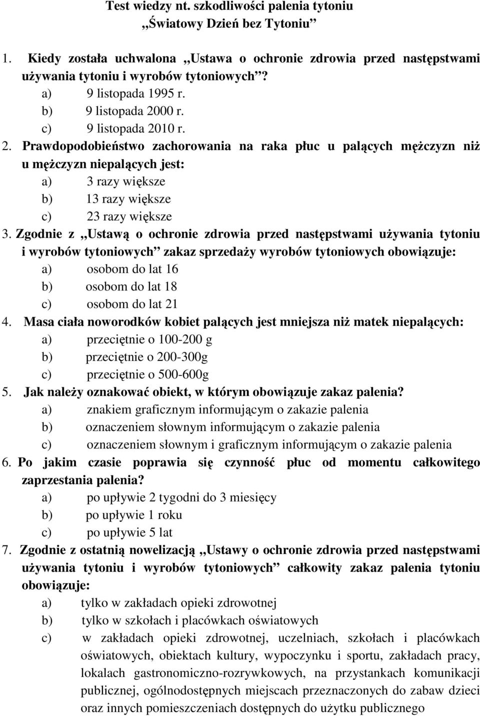 Zgodnie z Ustawą o ochronie zdrowia przed następstwami używania tytoniu i wyrobów tytoniowych zakaz sprzedaży wyrobów tytoniowych obowiązuje: a) osobom do lat 16 b) osobom do lat 18 c) osobom do lat