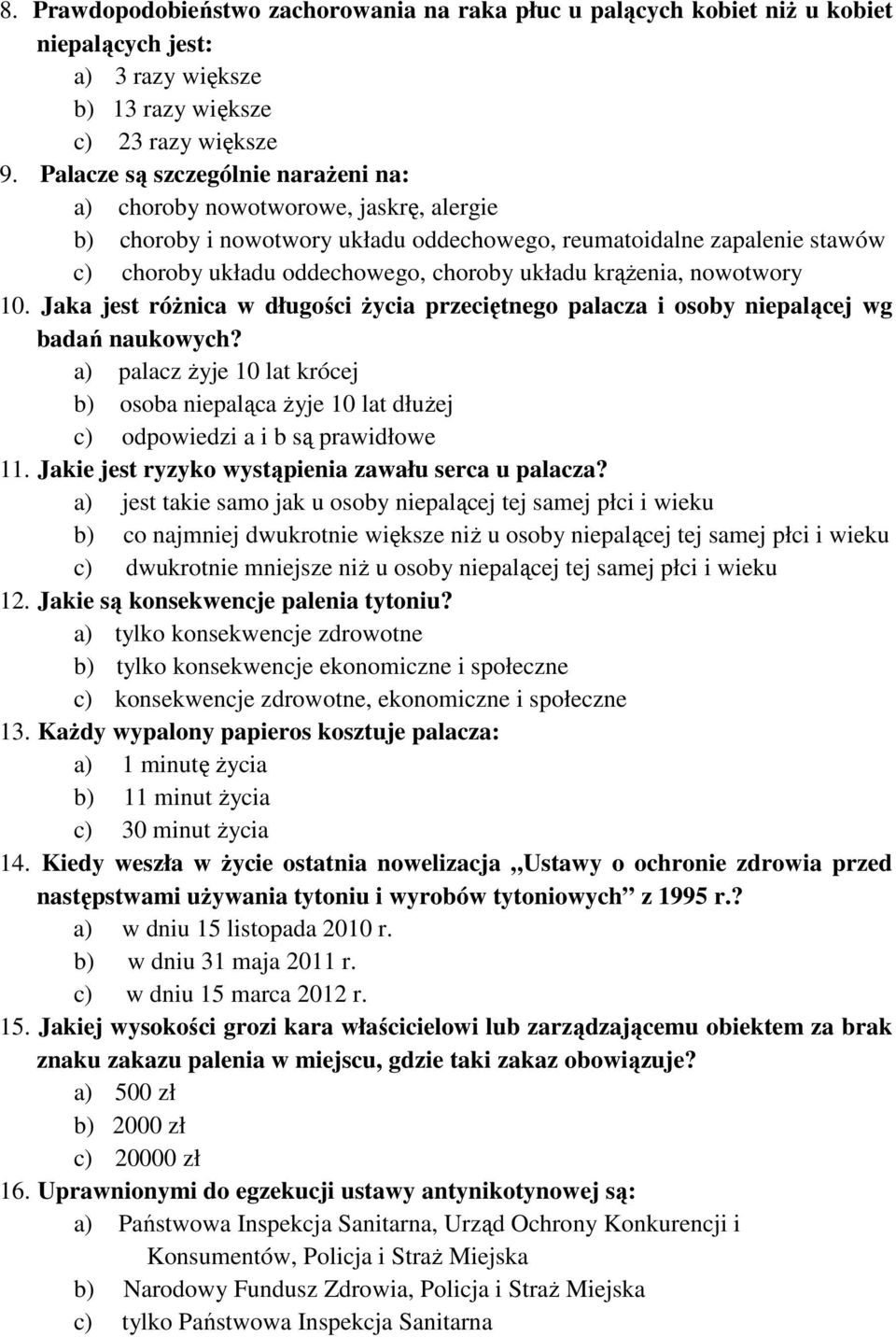 krążenia, nowotwory 10. Jaka jest różnica w długości życia przeciętnego palacza i osoby niepalącej wg badań naukowych? a) palacz żyje 10 lat krócej b) osoba niepaląca żyje 10 lat dłużej 11.