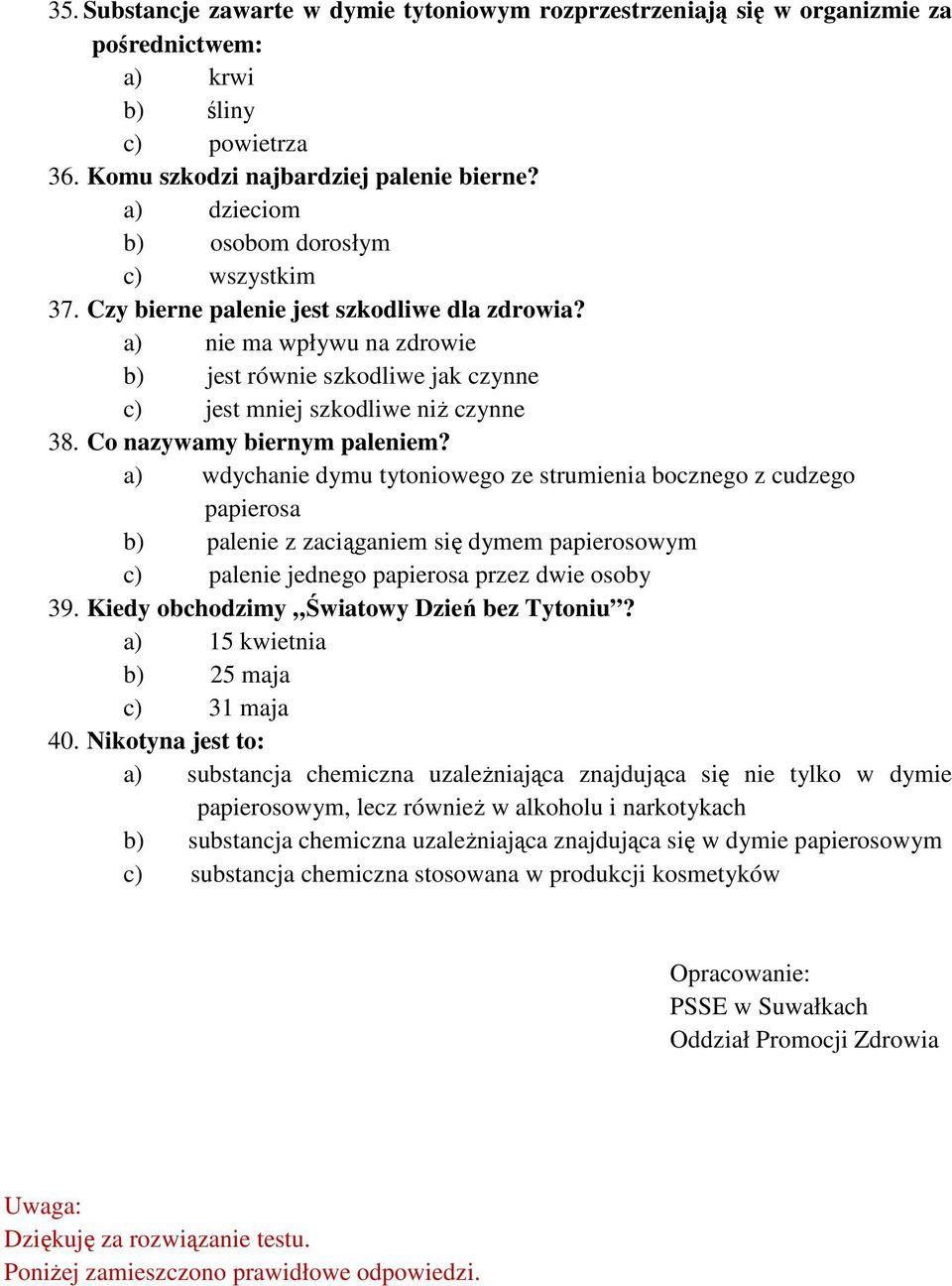 Co nazywamy biernym paleniem? a) wdychanie dymu tytoniowego ze strumienia bocznego z cudzego papierosa b) palenie z zaciąganiem się dymem papierosowym c) palenie jednego papierosa przez dwie osoby 39.