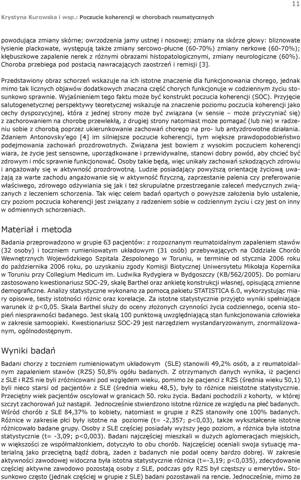 Przedstawiony obraz schorzeń wskazuje na ich istotne znaczenie dla funkcjonowania chorego, jednak mimo tak licznych objawów dodatkowych znaczna część chorych funkcjonuje w codziennym życiu stosunkowo