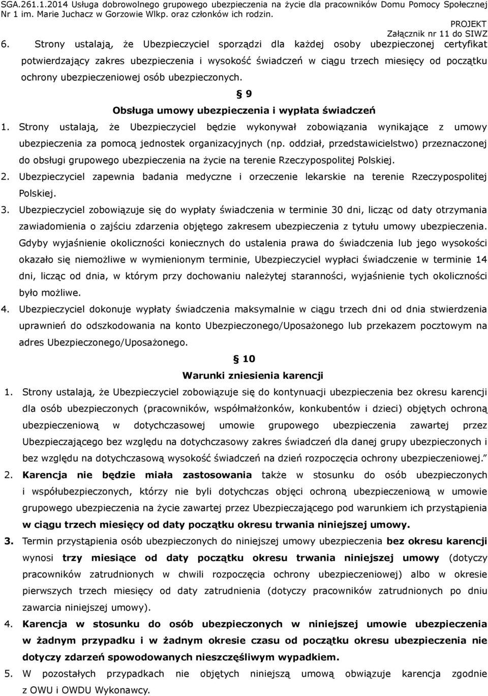 Strony ustalają, że Ubezpieczyciel będzie wykonywał zobowiązania wynikające z umowy ubezpieczenia za pomocą jednostek organizacyjnych (np.