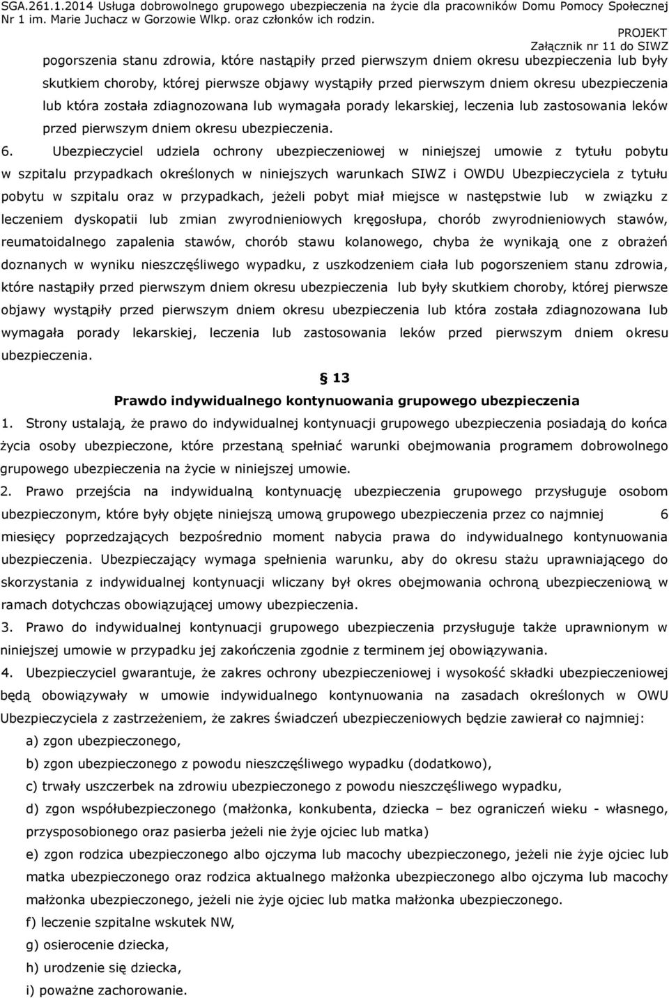 Ubezpieczyciel udziela ochrony ubezpieczeniowej w niniejszej umowie z tytułu pobytu w szpitalu przypadkach określonych w niniejszych warunkach SIWZ i OWDU Ubezpieczyciela z tytułu pobytu w szpitalu