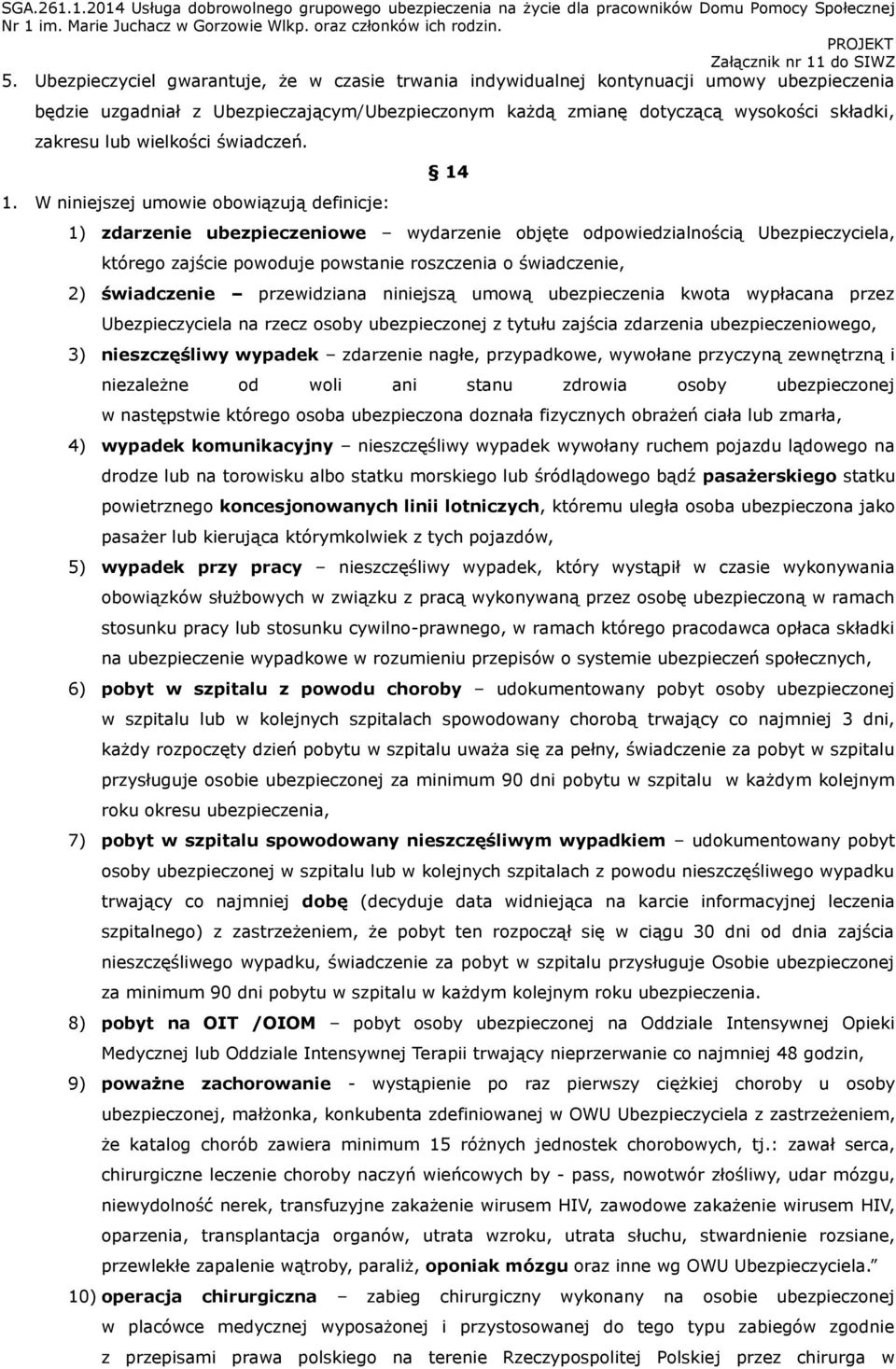 W niniejszej umowie obowiązują definicje: 14 1) zdarzenie ubezpieczeniowe wydarzenie objęte odpowiedzialnością Ubezpieczyciela, którego zajście powoduje powstanie roszczenia o świadczenie, 2)