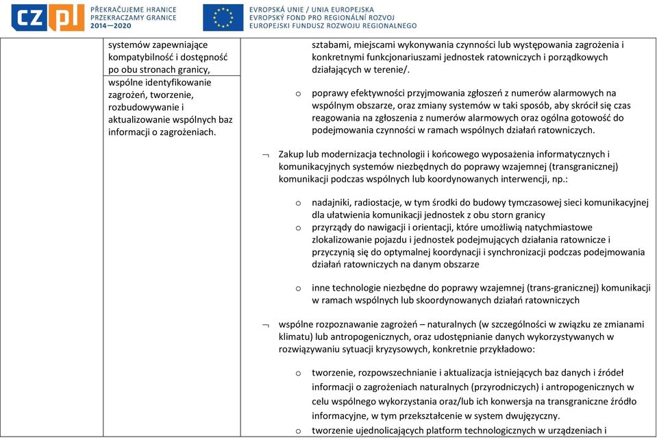 pprawy efektywnści przyjmwania zgłszeń z numerów alarmwych na wspólnym bszarze, raz zmiany systemów w taki spsób, aby skrócił się czas reagwania na zgłszenia z numerów alarmwych raz gólna gtwść d