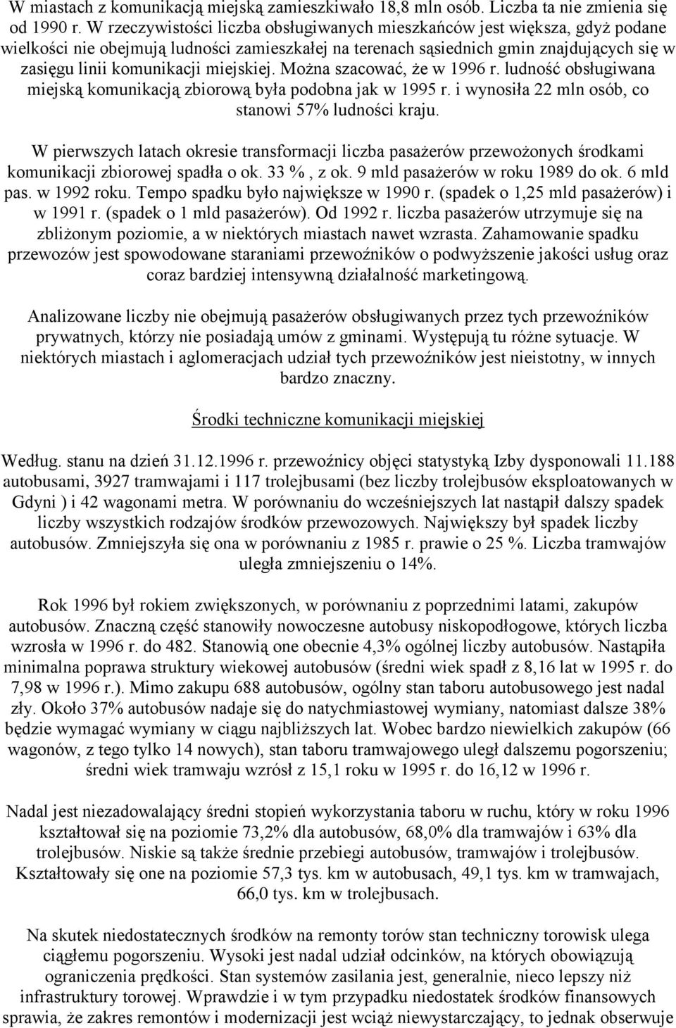 miejskiej. Można szacować, że w 1996 r. ludność obsługiwana miejską komunikacją zbiorową była podobna jak w 1995 r. i wynosiła 22 mln osób, co stanowi 57% ludności kraju.