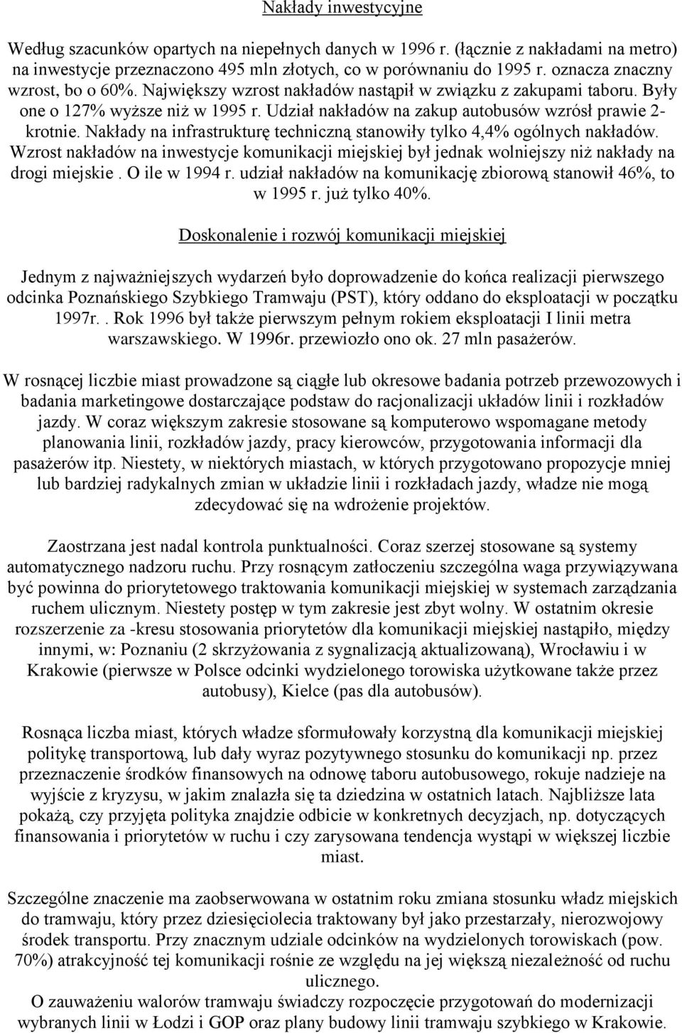 Nakłady na infrastrukturę techniczną stanowiły tylko 4,4% ogólnych nakładów. Wzrost nakładów na inwestycje komunikacji miejskiej był jednak wolniejszy niż nakłady na drogi miejskie. O ile w 1994 r.