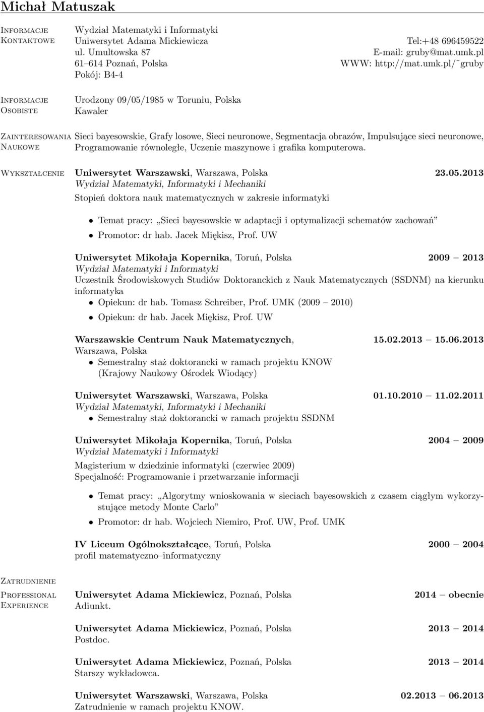 pl/ gruby Pokój: B4-4 Urodzony 09/05/1985 w Toruniu, Polska Kawaler Zainteresowania Naukowe Sieci bayesowskie, Grafy losowe, Sieci neuronowe, Segmentacja obrazów, Impulsujące sieci neuronowe,