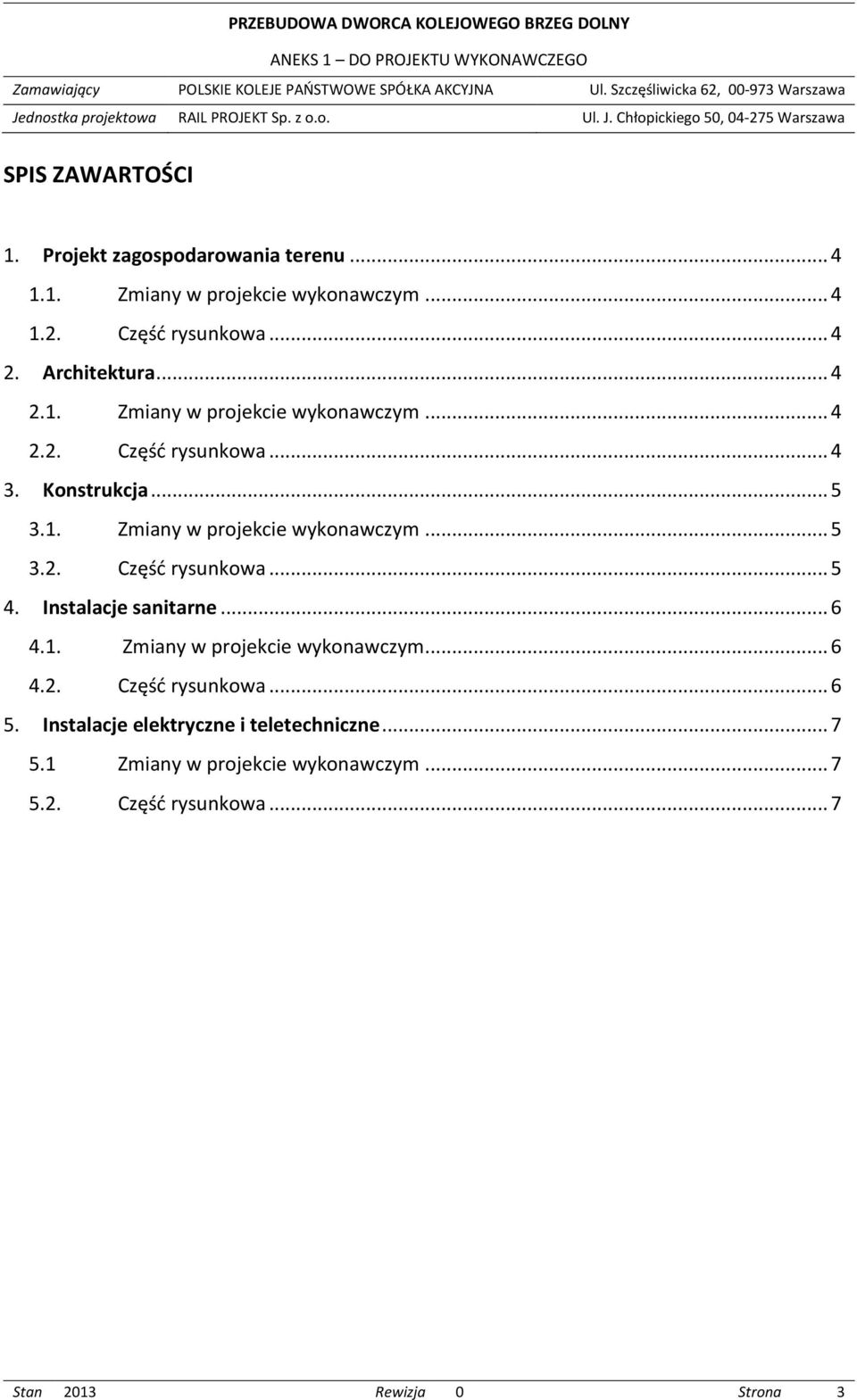 Instalacje sanitarne... 6 4.1. Zmiany w projekcie wykonawczym... 6 4.2. Część rysunkowa... 6 5.