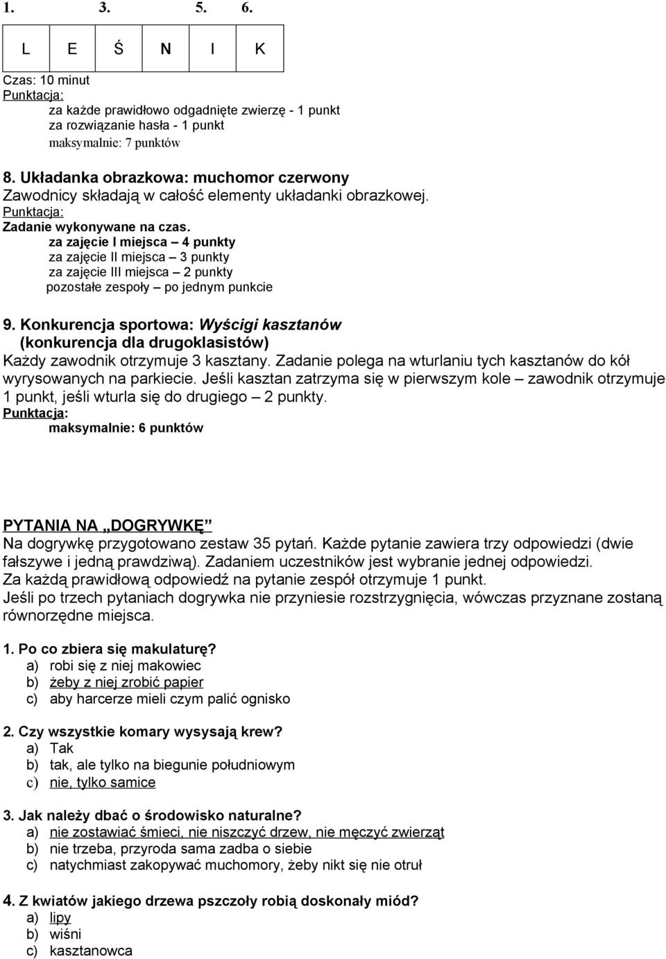 za zajęcie I miejsca 4 punkty za zajęcie II miejsca 3 punkty za zajęcie III miejsca 2 punkty pozostałe zespoły po jednym punkcie 9.