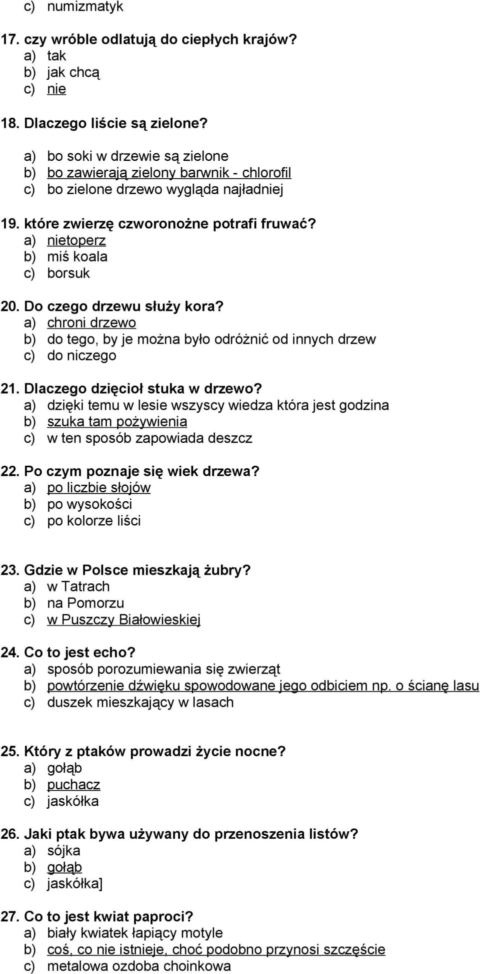 a) nietoperz b) miś koala c) borsuk 20. Do czego drzewu służy kora? a) chroni drzewo b) do tego, by je można było odróżnić od innych drzew c) do niczego 21. Dlaczego dzięcioł stuka w drzewo?