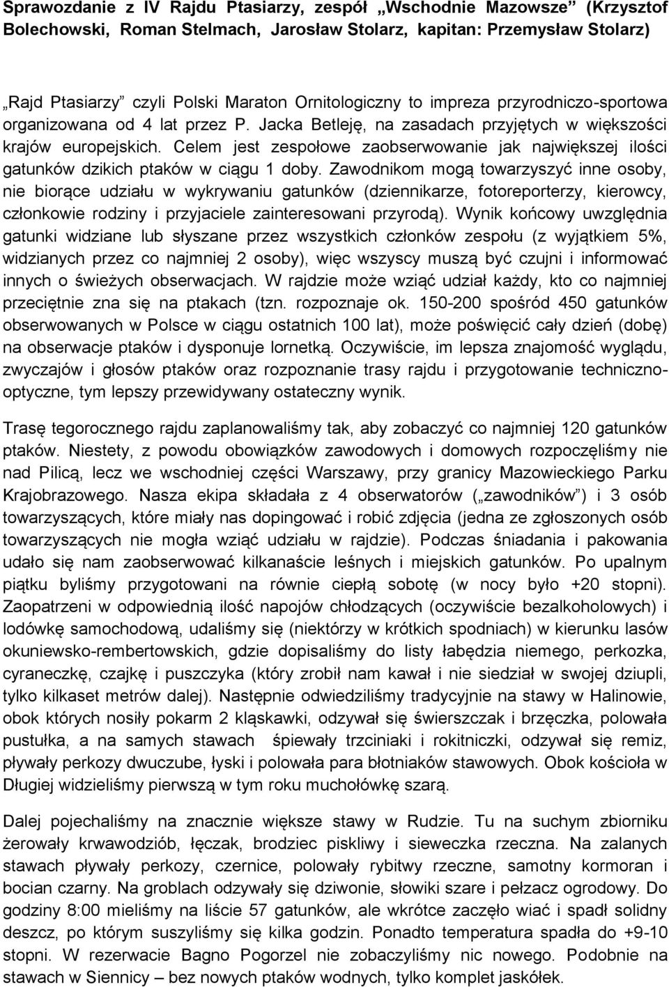 Celem jest zespołowe zaobserwowanie jak największej ilości gatunków dzikich ptaków w ciągu 1 doby.