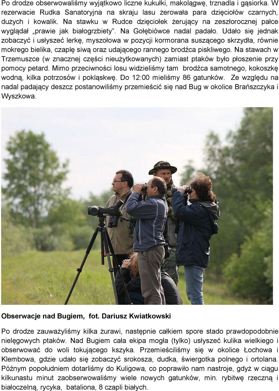 Udało się jednak zobaczyć i usłyszeć lerkę, myszołowa w pozycji kormorana suszącego skrzydła, równie mokrego bielika, czaplę siwą oraz udającego rannego brodźca piskliwego.