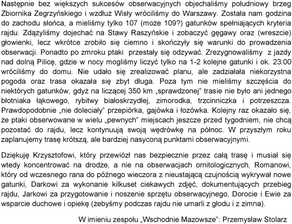 Zdążyliśmy dojechać na Stawy Raszyńskie i zobaczyć gęgawy oraz (wreszcie) głowienki, lecz wkrótce zrobiło się ciemno i skończyły się warunki do prowadzenia obserwacji.