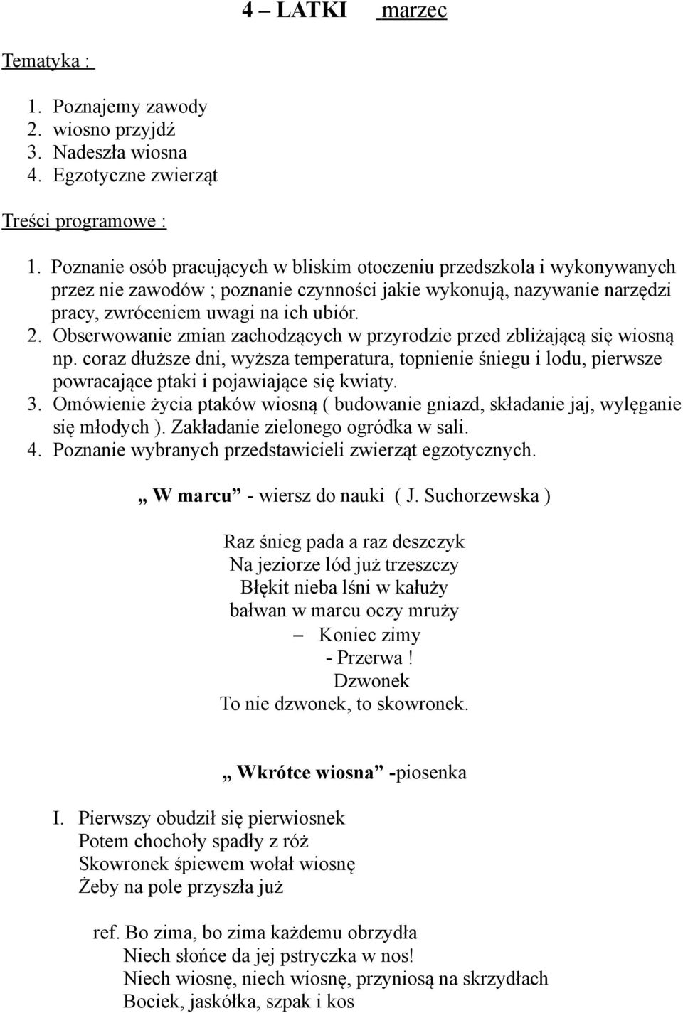 Obserwowanie zmian zachodzących w przyrodzie przed zbliżającą się wiosną np. coraz dłuższe dni, wyższa temperatura, topnienie śniegu i lodu, pierwsze powracające ptaki i pojawiające się kwiaty. 3.