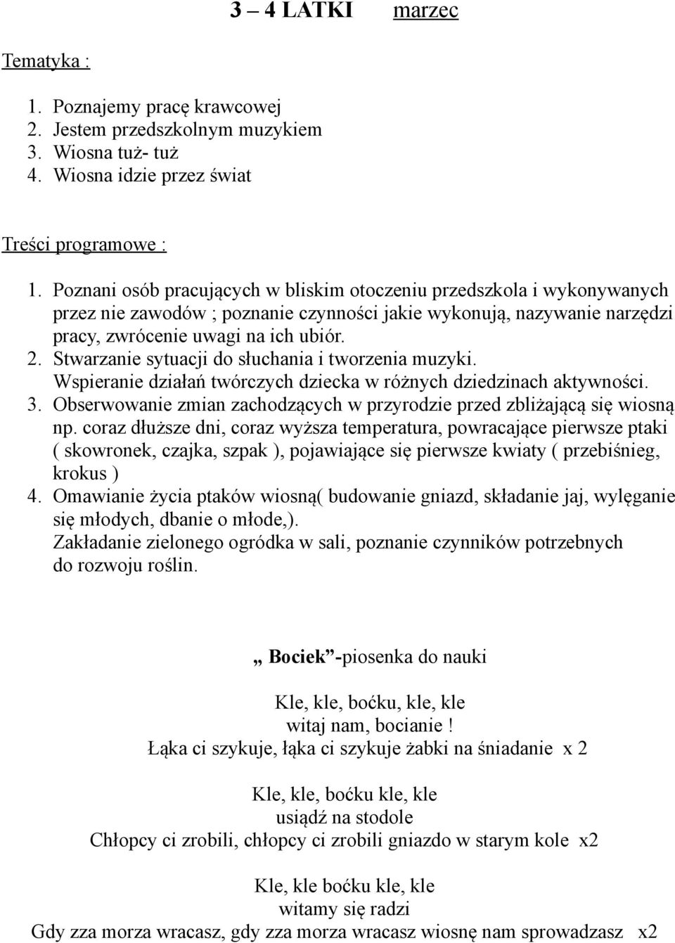 Stwarzanie sytuacji do słuchania i tworzenia muzyki. Wspieranie działań twórczych dziecka w różnych dziedzinach aktywności. 3.