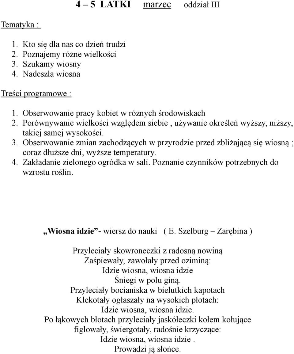 Obserwowanie zmian zachodzących w przyrodzie przed zbliżającą się wiosną ; coraz dłuższe dni, wyższe temperatury. 4. Zakładanie zielonego ogródka w sali.