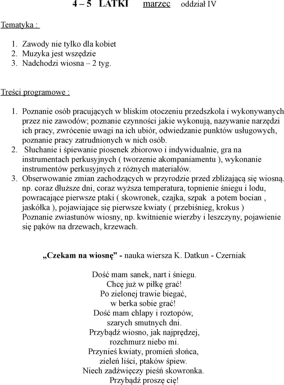 Poznanie osób pracujących w bliskim otoczeniu przedszkola i wykonywanych przez nie zawodów; poznanie czynności jakie wykonują, nazywanie narzędzi ich pracy, zwrócenie uwagi na ich ubiór, odwiedzanie