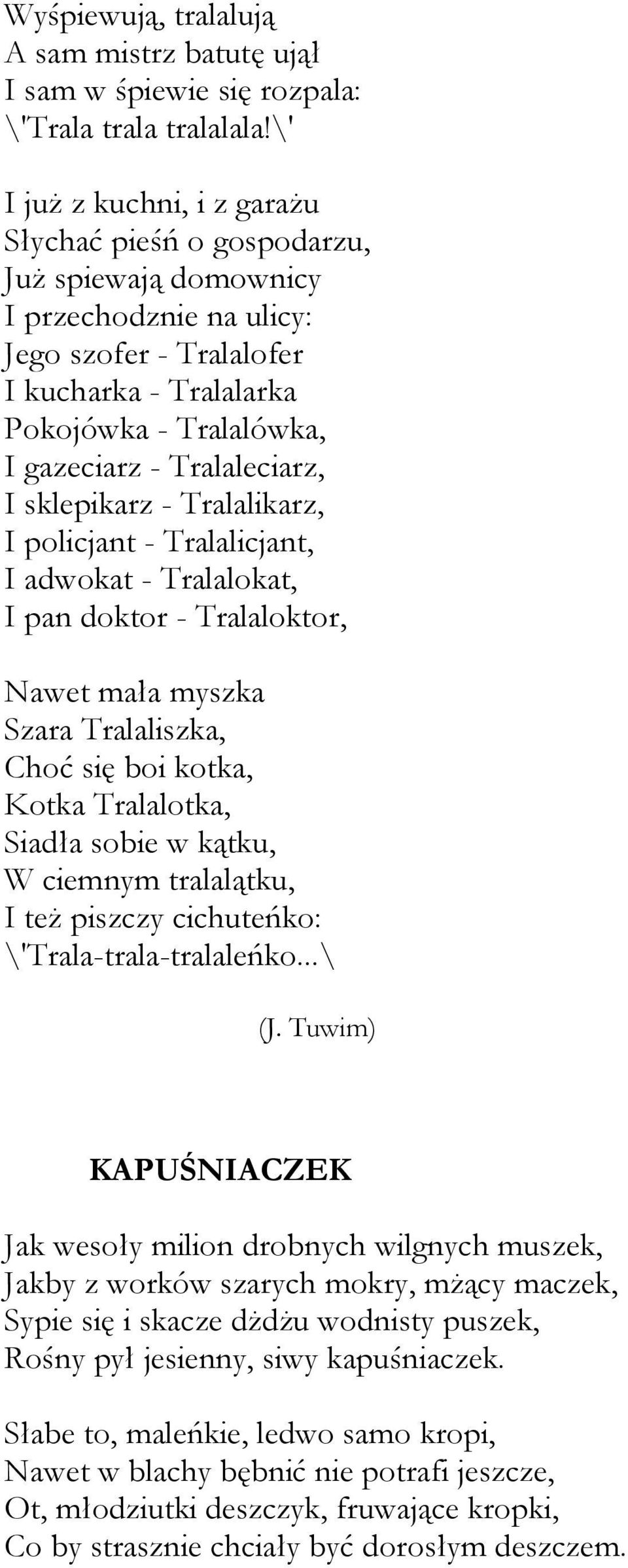 Tralaleciarz, I sklepikarz - Tralalikarz, I policjant - Tralalicjant, I adwokat - Tralalokat, I pan doktor - Tralaloktor, Nawet mała myszka Szara Tralaliszka, Choć się boi kotka, Kotka Tralalotka,