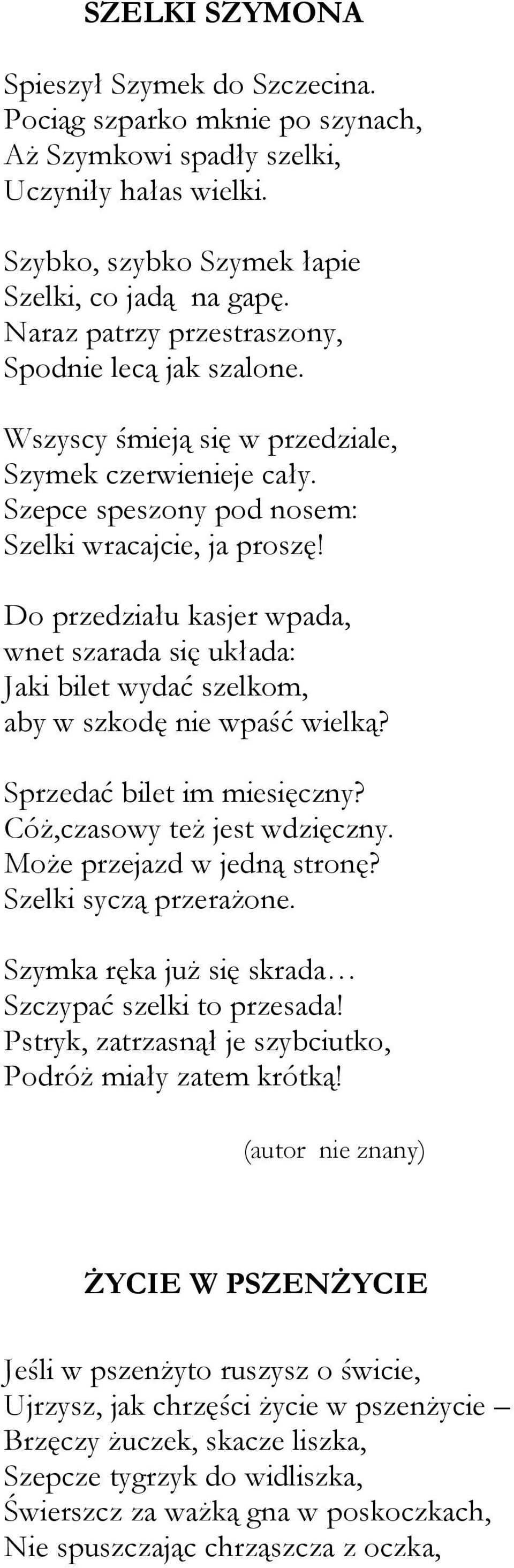 Do przedziału kasjer wpada, wnet szarada się układa: Jaki bilet wydać szelkom, aby w szkodę nie wpaść wielką? Sprzedać bilet im miesięczny? Cóż,czasowy też jest wdzięczny.