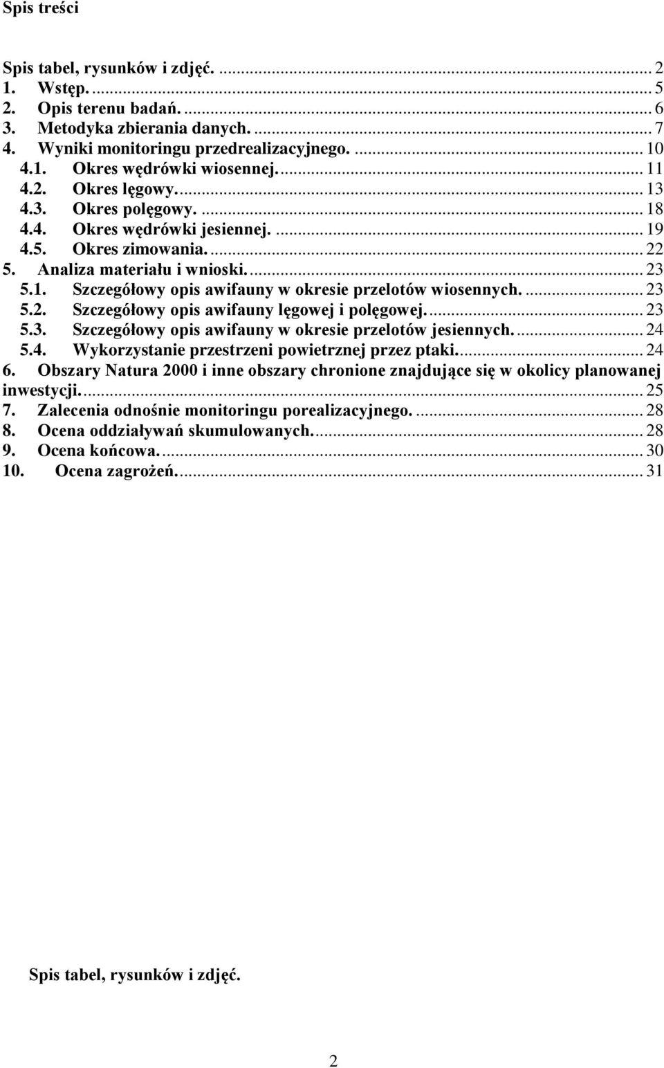 ... 23 5.2. Szczegółowy opis awifauny lęgowej i polęgowej.... 23 5.3. Szczegółowy opis awifauny w okresie przelotów jesiennych.... 24 5.4. Wykorzystanie przestrzeni powietrznej przez ptaki.... 24 6.
