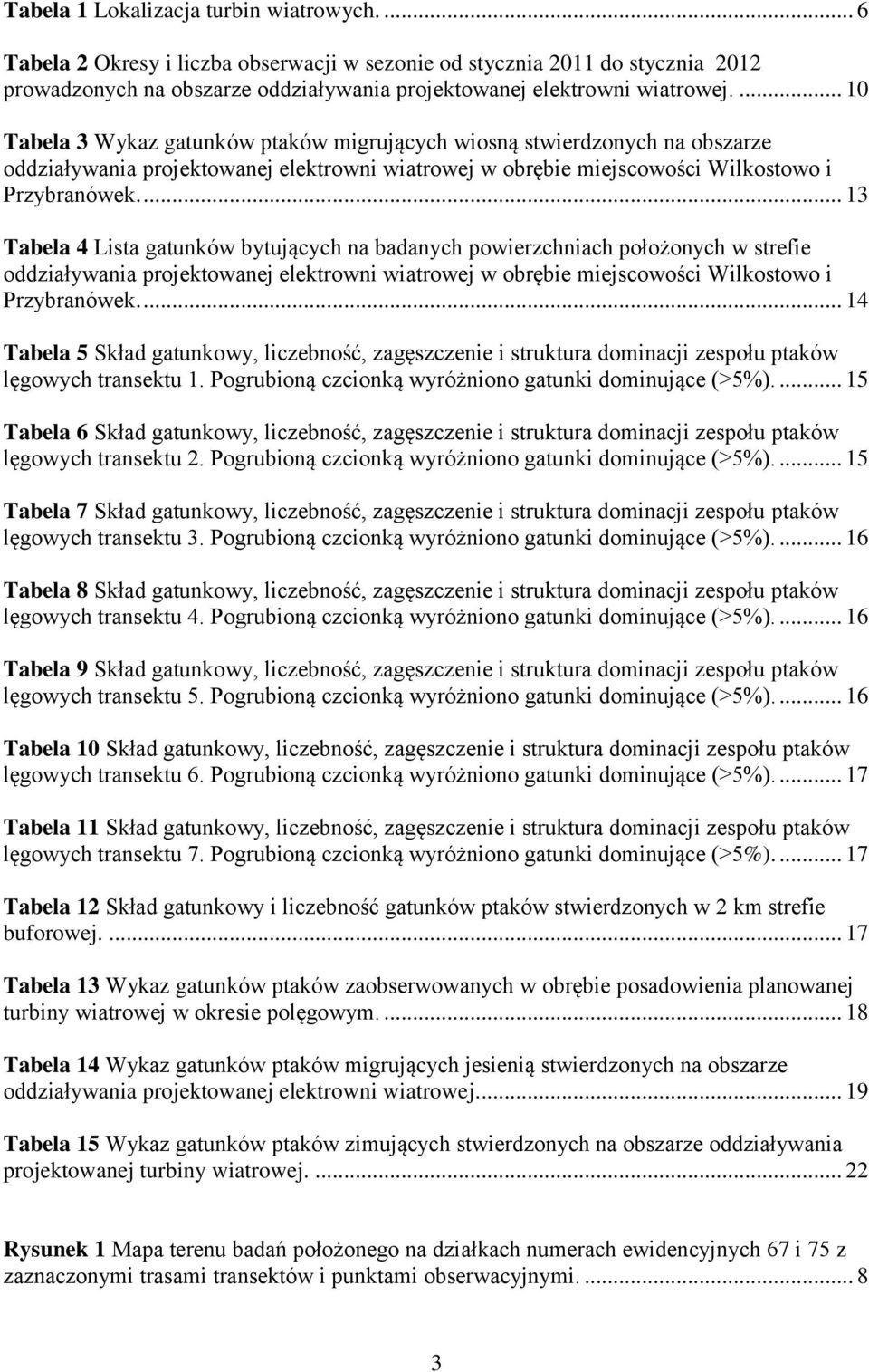 ... 13 Tabela 4 Lista gatunków bytujących na badanych powierzchniach położonych w strefie oddziaływania projektowanej elektrowni wiatrowej w obrębie miejscowości Wilkostowo i Przybranówek.