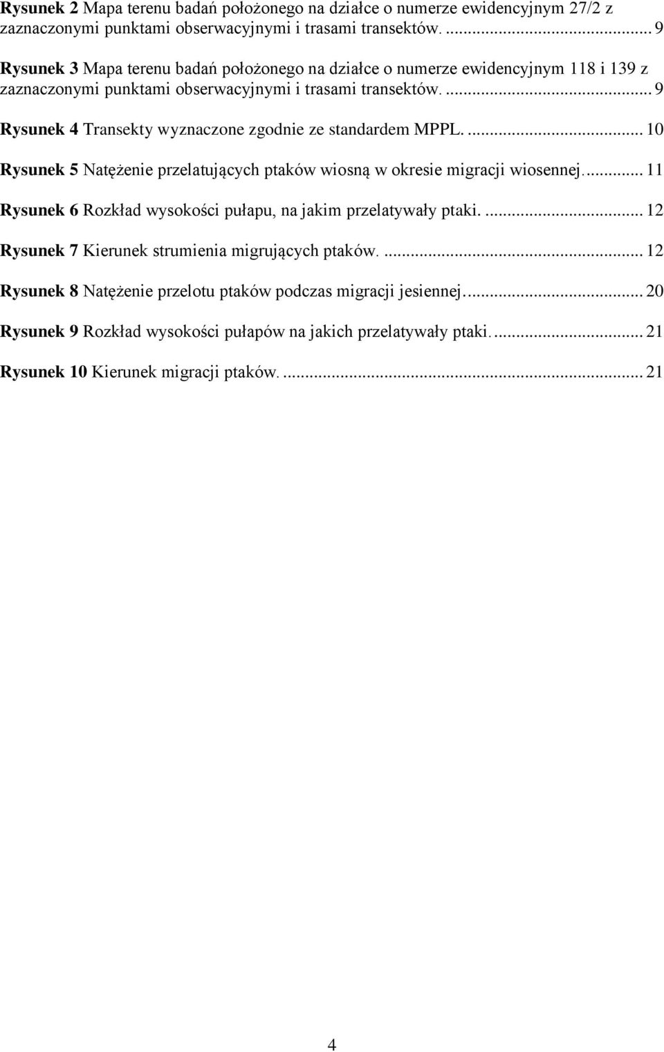 ... 9 Rysunek 4 Transekty wyznaczone zgodnie ze standardem MPPL.... 10 Rysunek 5 Natężenie przelatujących ptaków wiosną w okresie migracji wiosennej.